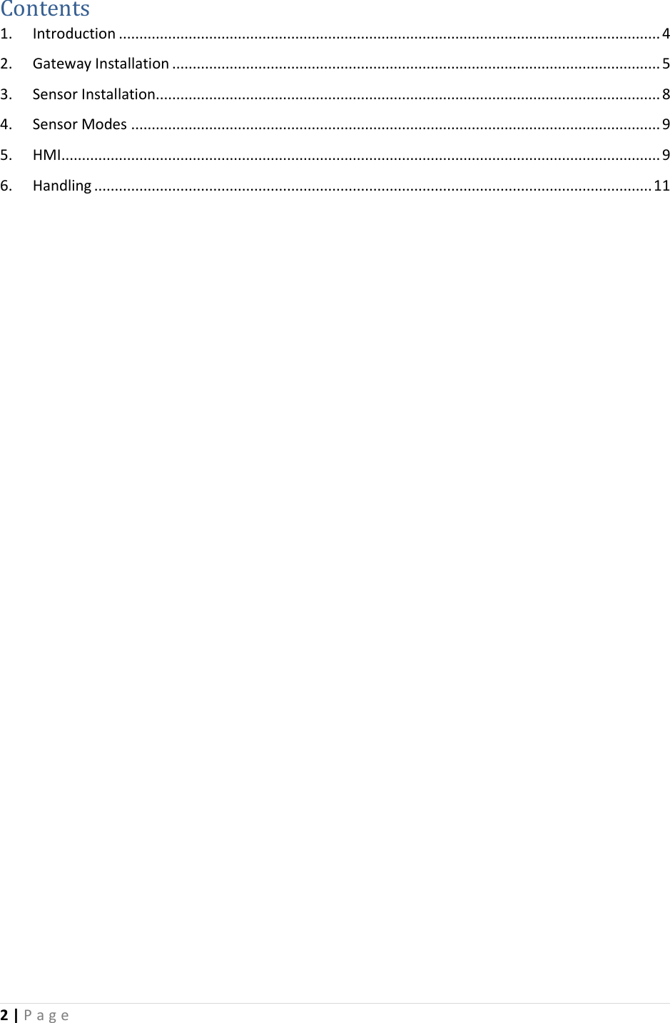 2 | P a g e    Contents 1.  Introduction .................................................................................................................................... 4 2.  Gateway Installation ....................................................................................................................... 5 3.  Sensor Installation........................................................................................................................... 8 4.  Sensor Modes ................................................................................................................................. 9 5.  HMI .................................................................................................................................................. 9 6.  Handling ........................................................................................................................................ 11                      