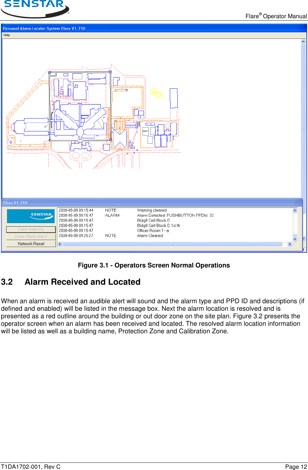   Flare® Operator Manual T1DA1702-001, Rev C    Page 12   Figure 3.1 - Operators Screen Normal Operations 3.2  Alarm Received and Located When an alarm is received an audible alert will sound and the alarm type and PPD ID and descriptions (if defined and enabled) will be listed in the message box. Next the alarm location is resolved and is presented as a red outline around the building or out door zone on the site plan. Figure 3.2 presents the operator screen when an alarm has been received and located. The resolved alarm location information will be listed as well as a building name, Protection Zone and Calibration Zone. 