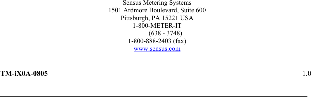  Sensus Metering Systems 1501 Ardmore Boulevard, Suite 600 Pittsburgh, PA 15221 USA 1-800-METER-IT           (638 - 3748) 1-800-888-2403 (fax)  www.sensus.com   TM-iX0A-0805  1.0  