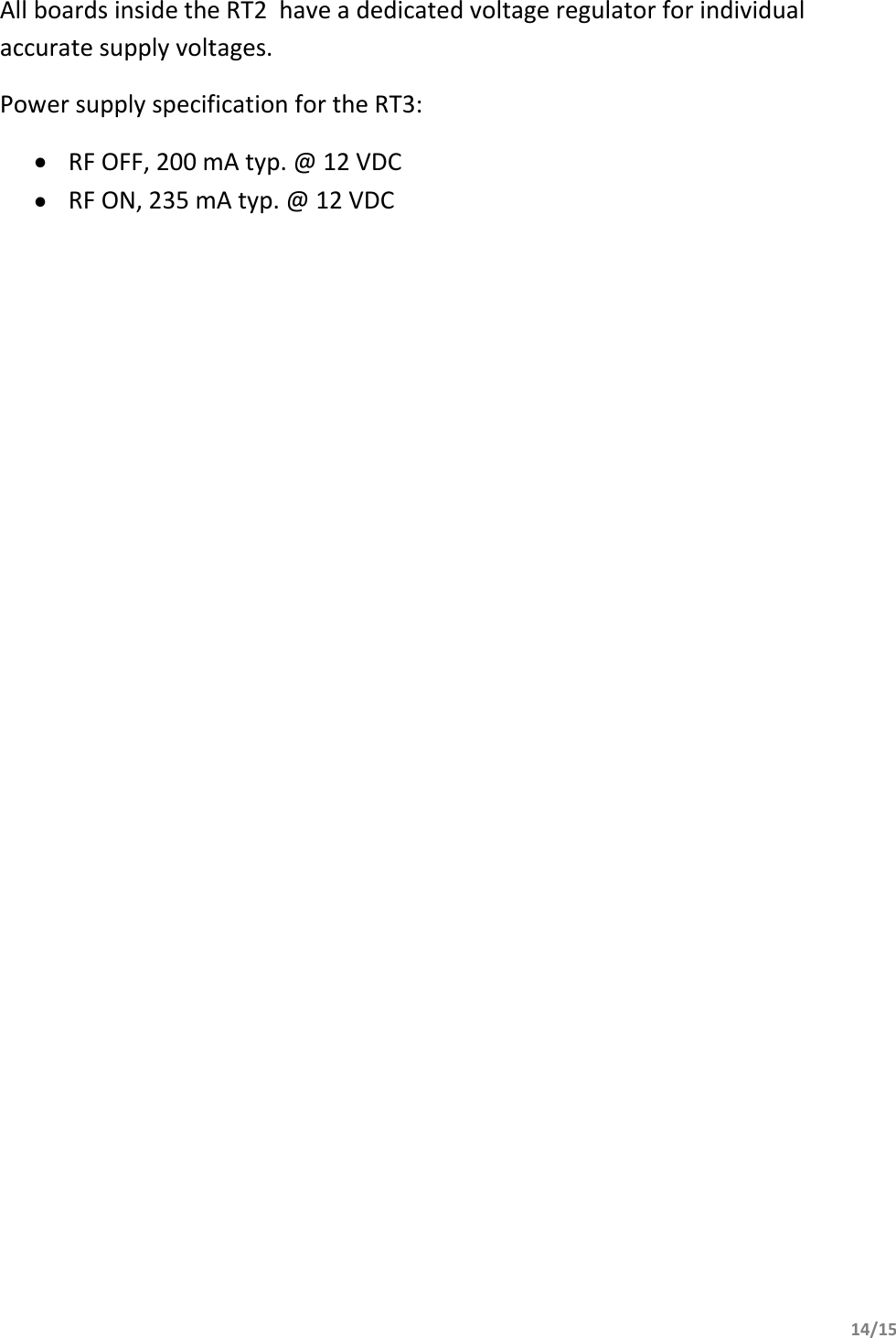         14/15    All boards inside the RT2  have a dedicated voltage regulator for individual accurate supply voltages. Power supply specification for the RT3:  RF OFF, 200 mA typ. @ 12 VDC  RF ON, 235 mA typ. @ 12 VDC    