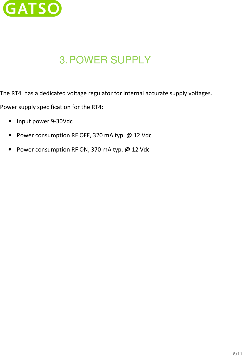    8/11   3. POWER SUPPLY The RT4  has a dedicated voltage regulator for internal accurate supply voltages. Power supply specification for the RT4: • Input power 9-30Vdc • Power consumption RF OFF, 320 mA typ. @ 12 Vdc • Power consumption RF ON, 370 mA typ. @ 12 Vdc          