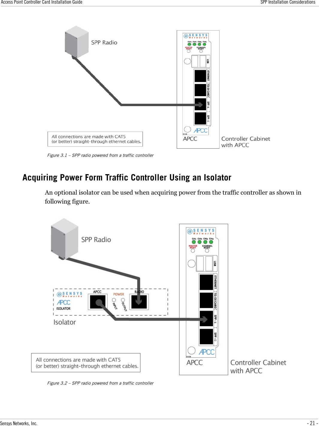 Access Point Controller Card Installation Guide SPP Installation ConsiderationsFigure 3.1 – SPP radio powered from a traffic controllerAcquiring Power Form Traffic Controller Using an IsolatorAn optional isolator can be used when acquiring power from the traffic controller as shown in following figure.Figure 3.2 – SPP radio powered from a traffic controllerSensys Networks, Inc. - 21 -