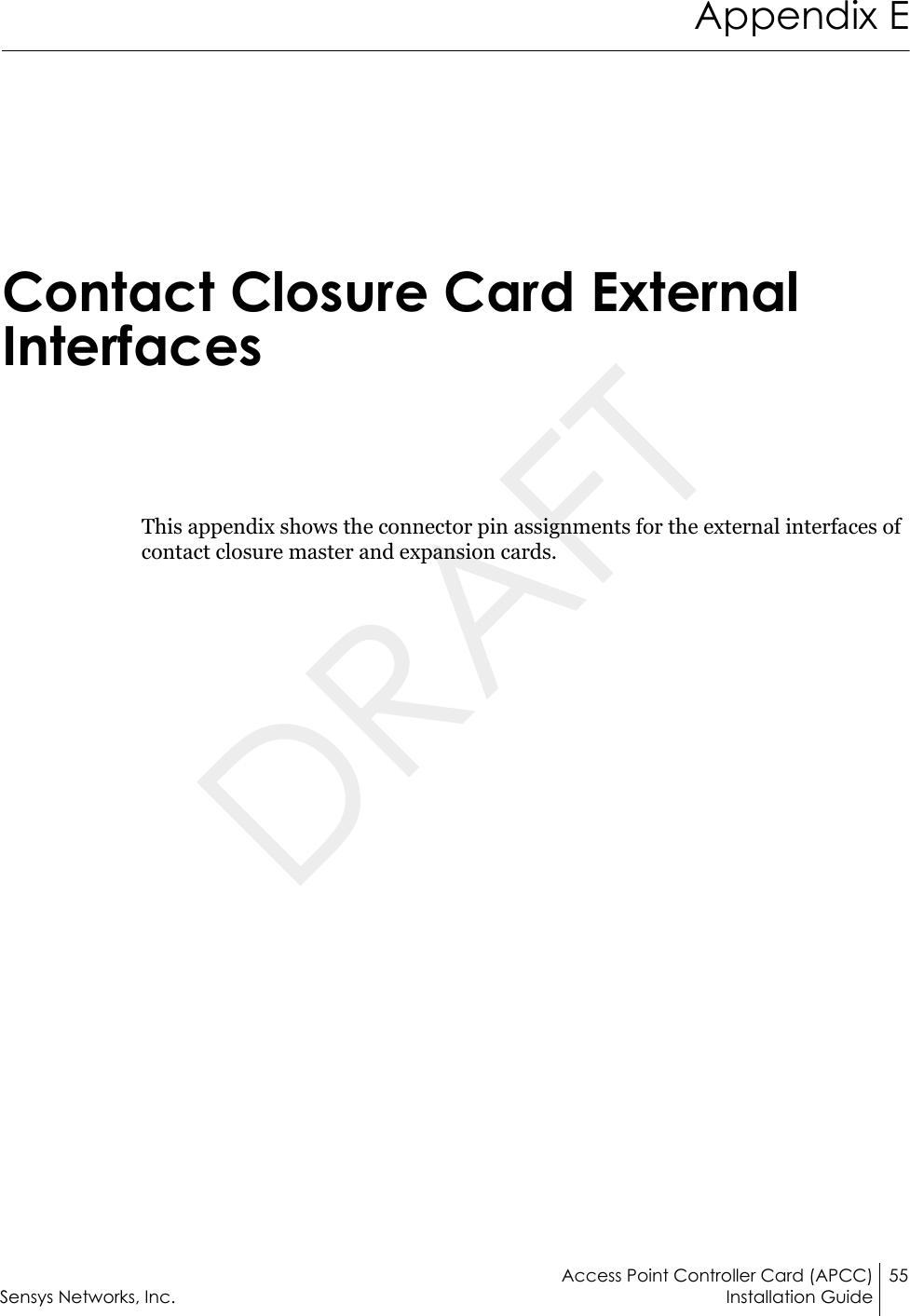 Access Point Controller Card (APCC) 55Sensys Networks, Inc. Installation GuideAppendix EContact Closure Card External InterfacesThis appendix shows the connector pin assignments for the external interfaces of contact closure master and expansion cards.DRAFT