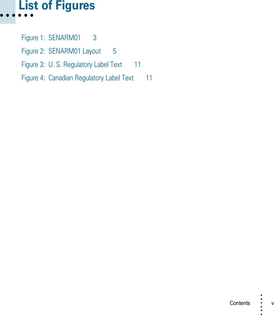 Contents v • • • •••• • • • • • List of FiguresFigure 1:  SENARM01 3Figure 2:  SENARM01 Layout 5Figure 3:  U. S. Regulatory Label Text 11Figure 4:  Canadian Regulatory Label Text 11