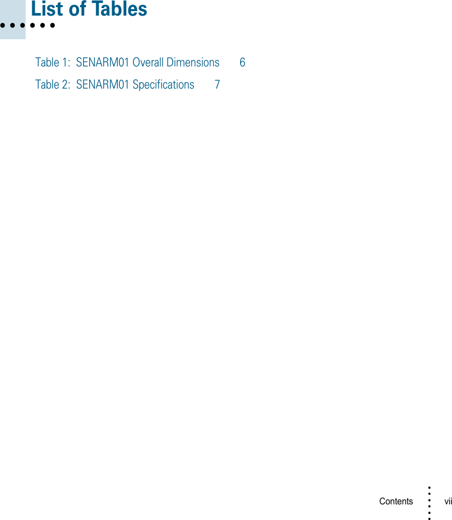Contents vii • • • •••• • • • • • List of TablesTable 1:  SENARM01 Overall Dimensions 6Table 2:  SENARM01 Specifications 7