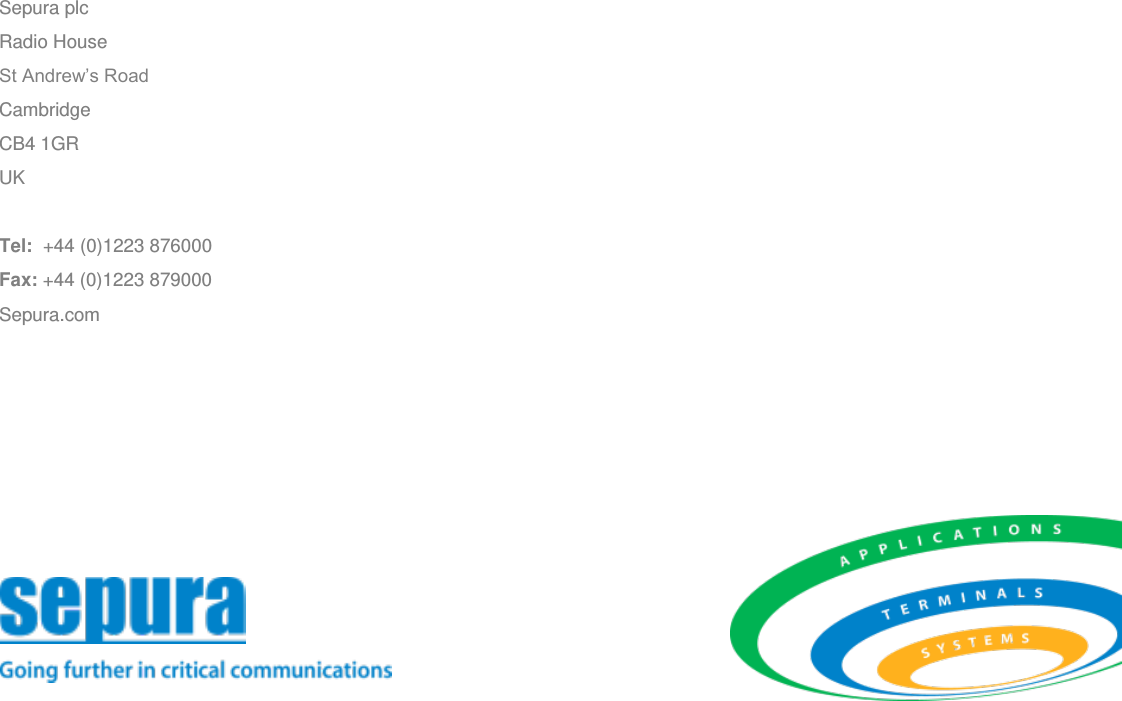   Sepura plc Radio House St Andrew‟s Road Cambridge CB4 1GR UK  Tel:  +44 (0)1223 876000 Fax: +44 (0)1223 879000 Sepura.com  