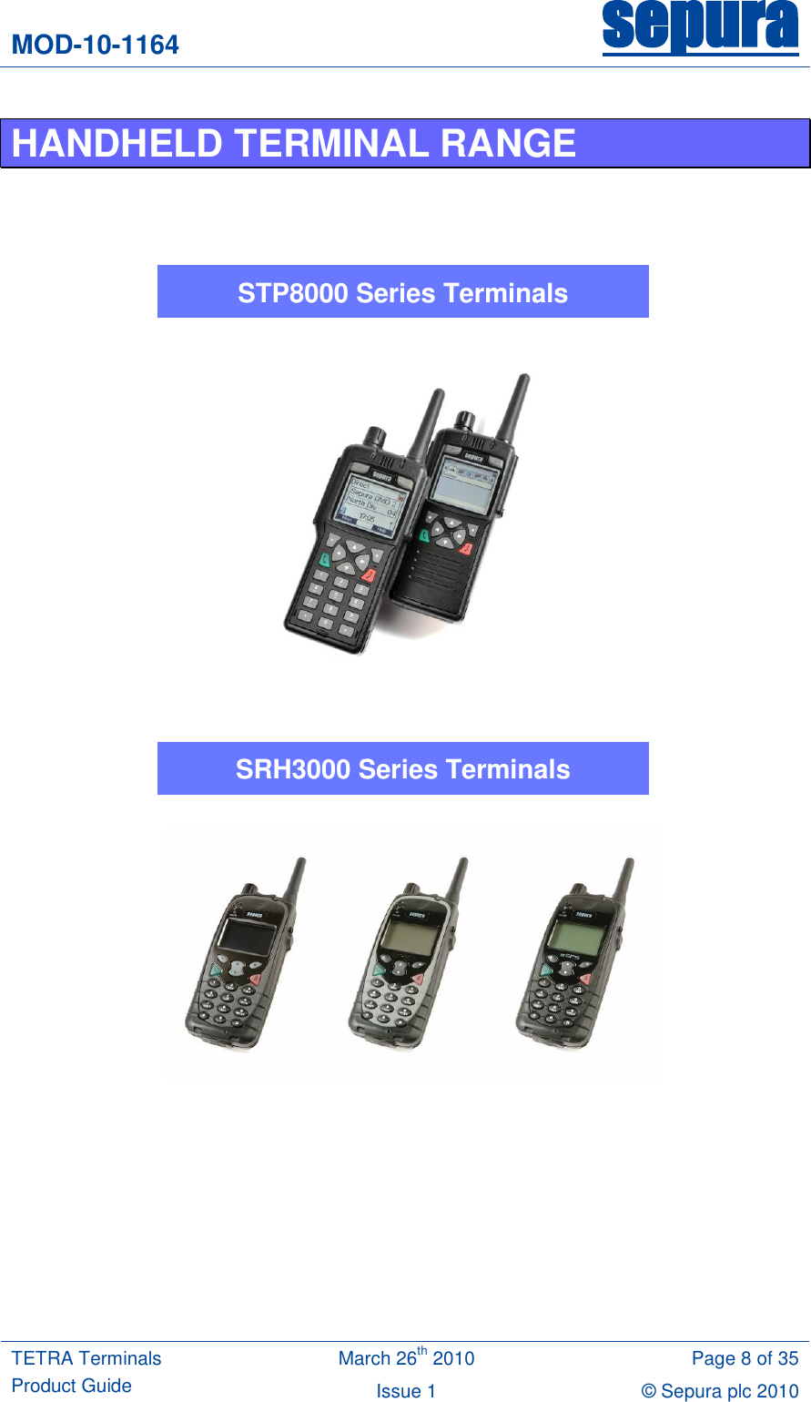 MOD-10-1164 sepura  TETRA Terminals Product Guide March 26th 2010 Page 8 of 35 Issue 1 &copy; Sepura plc 2010   HANDHELD TERMINAL RANGE           STP8000 Series Terminals SRH3000 Series Terminals 
