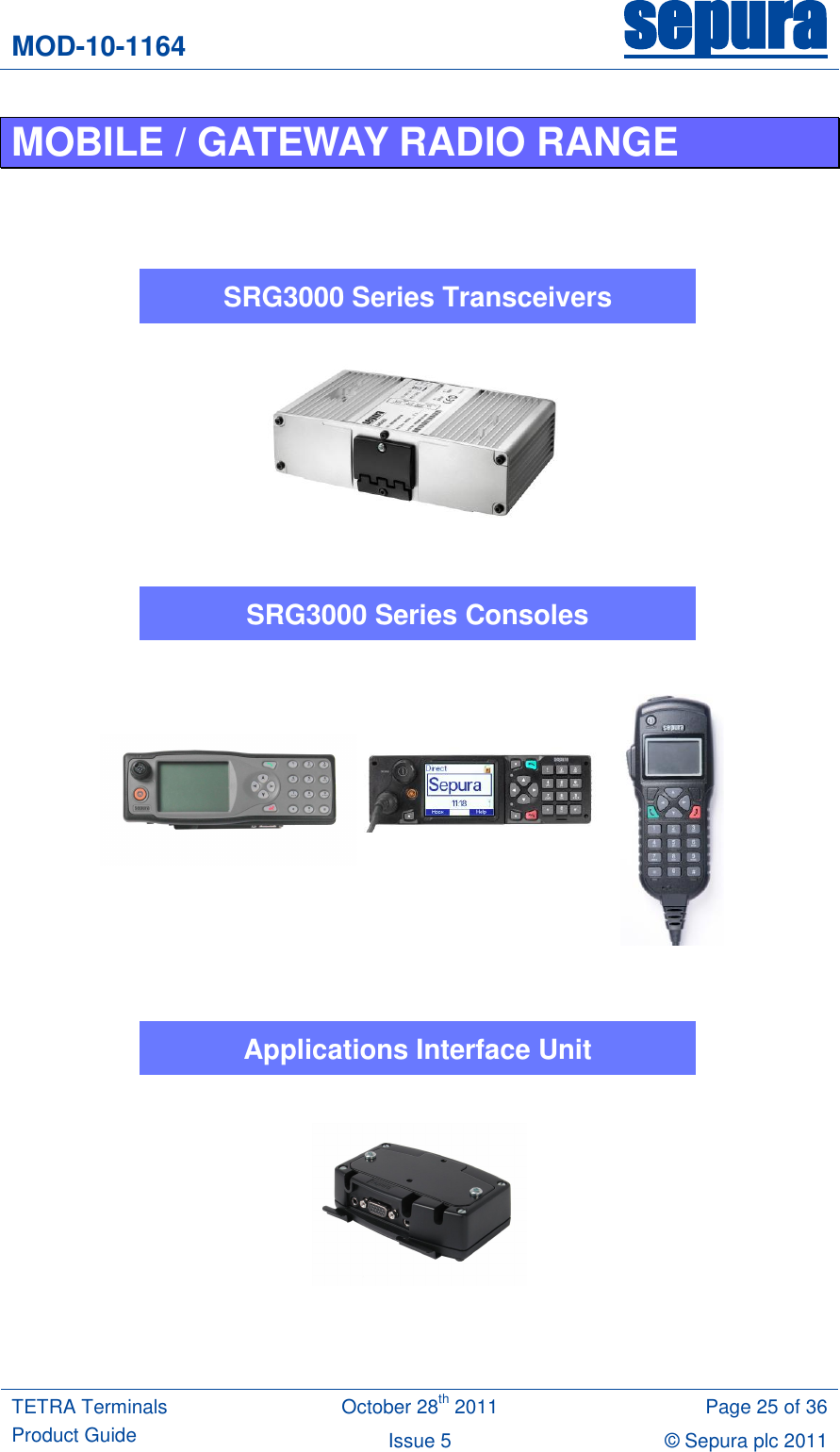 MOD-10-1164 sepura  TETRA Terminals Product Guide October 28th 2011 Page 25 of 36 Issue 5 © Sepura plc 2011   MOBILE / GATEWAY RADIO RANGE                                 SRG3000 Series Transceivers Applications Interface Unit SRG3000 Series Consoles 