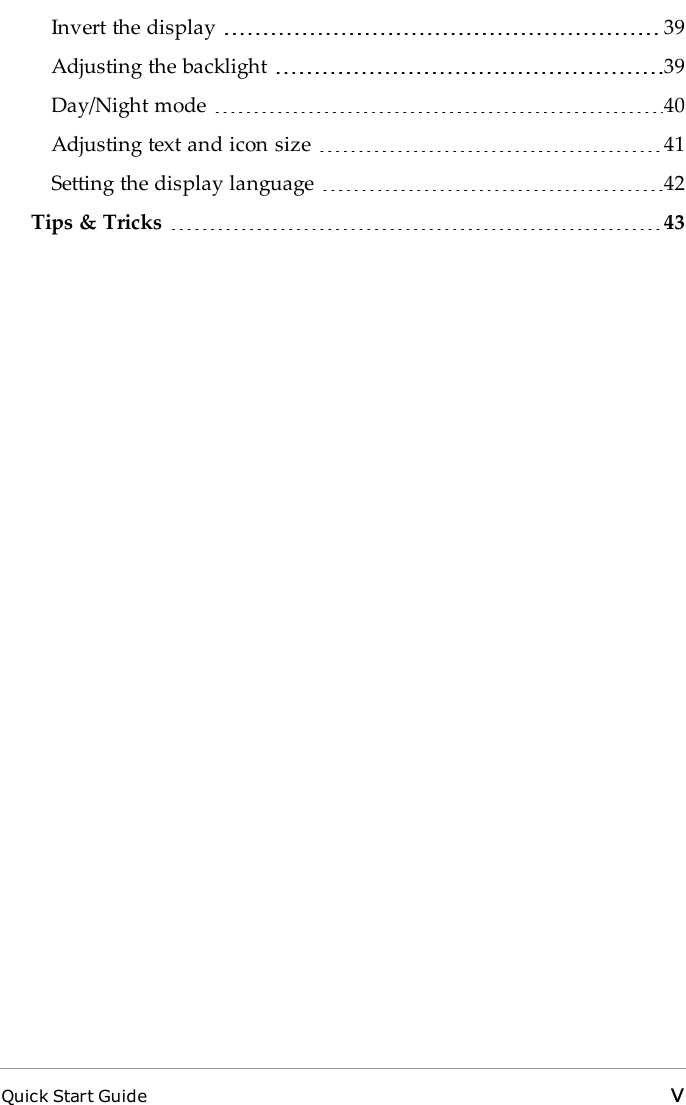 Invert the display 39Adjusting the backlight 39Day/Night mode 40Adjusting text and icon size 41Setting the display language 42Tips &amp; Tricks 43Quick Start Guide v