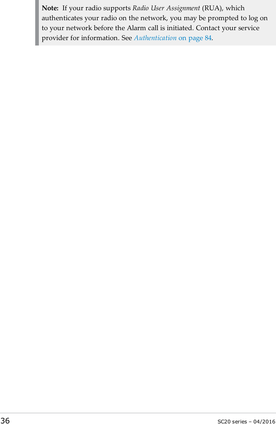 Note: If your radio supports Radio User Assignment (RUA), whichauthenticates your radio on the network, you may be prompted to log onto your network before the Alarm call is initiated. Contact your serviceprovider for information. See Authentication on page 84.36 SC20 series – 04/2016