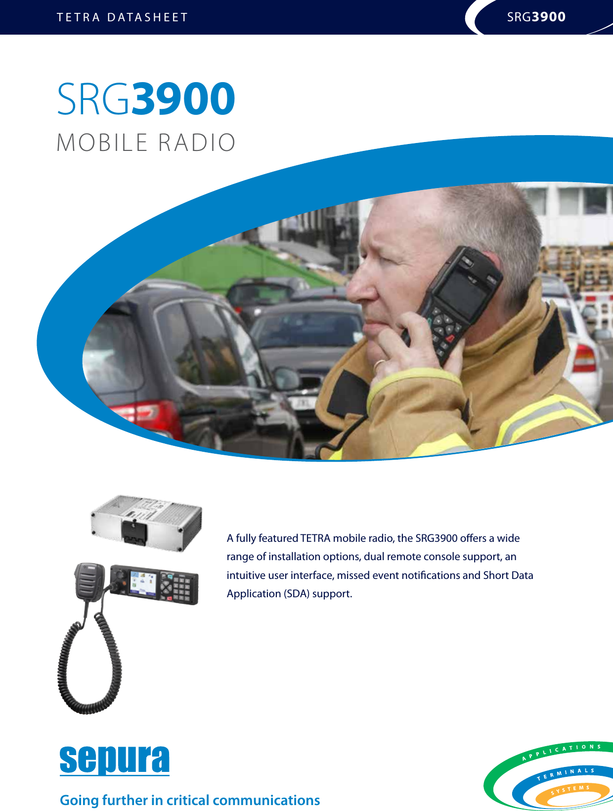TETRA DATASHEET SRG3900A fully featured TETRA mobile radio, the SRG3900 oﬀers a wide range of installation options, dual remote console support, an intuitive user interface, missed event notiﬁcations and Short Data Application (SDA) support. Going further in critical communicationsSRG3900MOBILE RADIO