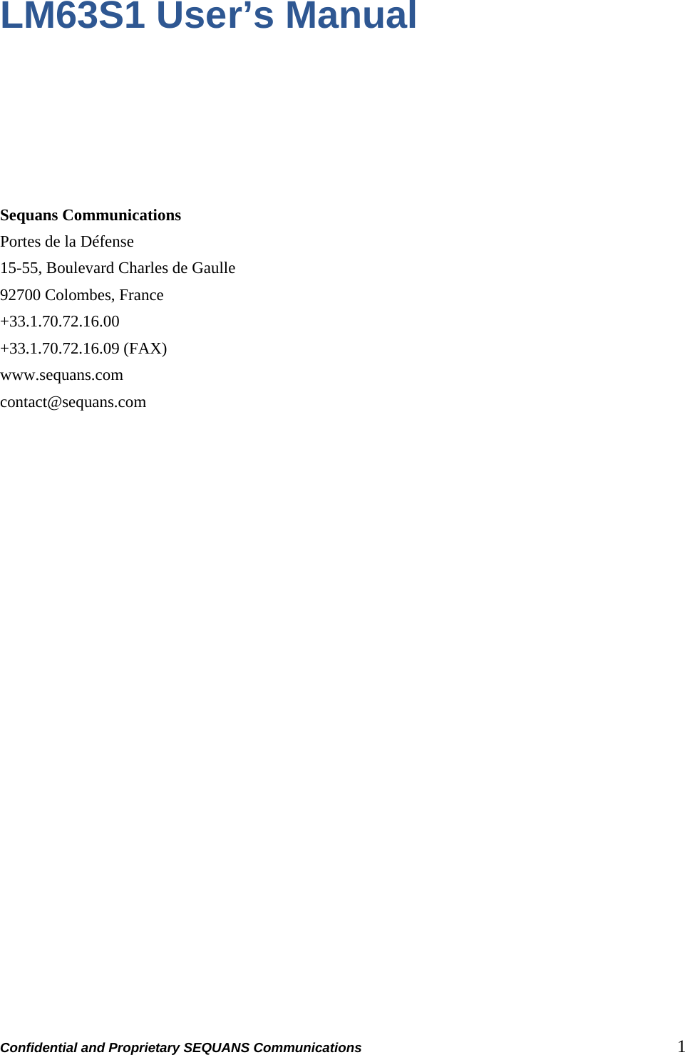 Confidential and Proprietary SEQUANS Communications         1 LM63S1 User’s Manual       Sequans Communications Portes de la Défense 15-55, Boulevard Charles de Gaulle 92700 Colombes, France +33.1.70.72.16.00 +33.1.70.72.16.09 (FAX) www.sequans.com contact@sequans.com                    