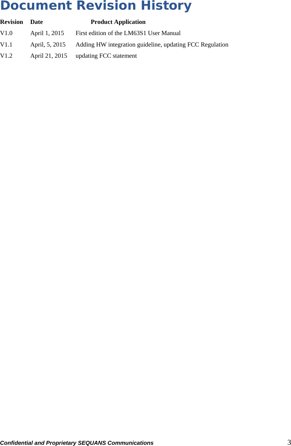 Confidential and Proprietary SEQUANS Communications         3 Document Revision History Revision  Date       Product Application V1.0    April 1, 2015  First edition of the LM63S1 User Manual V1.1    April, 5, 2015  Adding HW integration guideline, updating FCC Regulation V1.2    April 21, 2015  updating FCC statement 