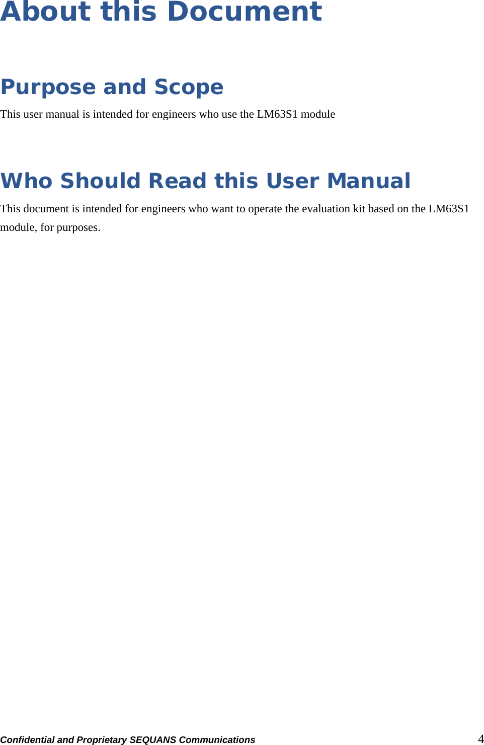 Confidential and Proprietary SEQUANS Communications         4 About this Document  Purpose and Scope This user manual is intended for engineers who use the LM63S1 module  Who Should Read this User Manual This document is intended for engineers who want to operate the evaluation kit based on the LM63S1 module, for purposes. 
