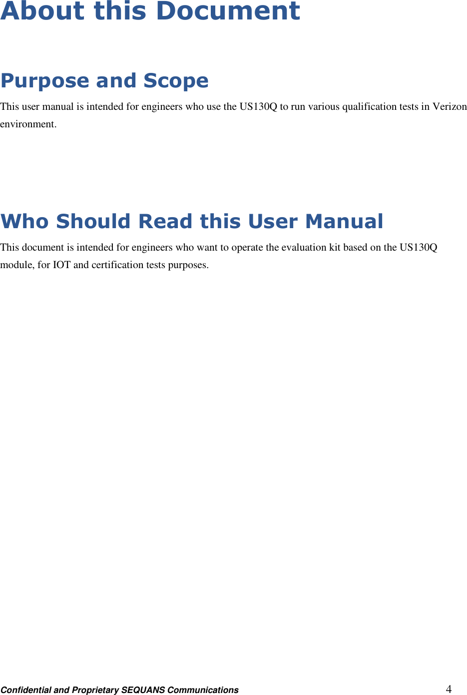 Confidential and Proprietary SEQUANS Communications         4 About this Document  Purpose and Scope This user manual is intended for engineers who use the US130Q to run various qualification tests in Verizon environment.   Who Should Read this User Manual This document is intended for engineers who want to operate the evaluation kit based on the US130Q module, for IOT and certification tests purposes. 