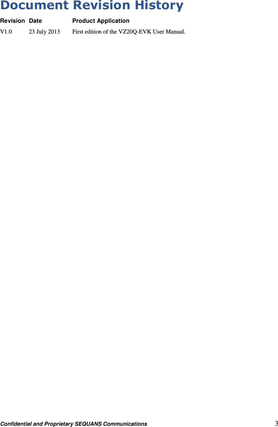 Confidential and Proprietary SEQUANS Communications         3 Document Revision History Revision   Date      Product Application V1.0    23 July 2013    First edition of the VZ20Q-EVK User Manual. 