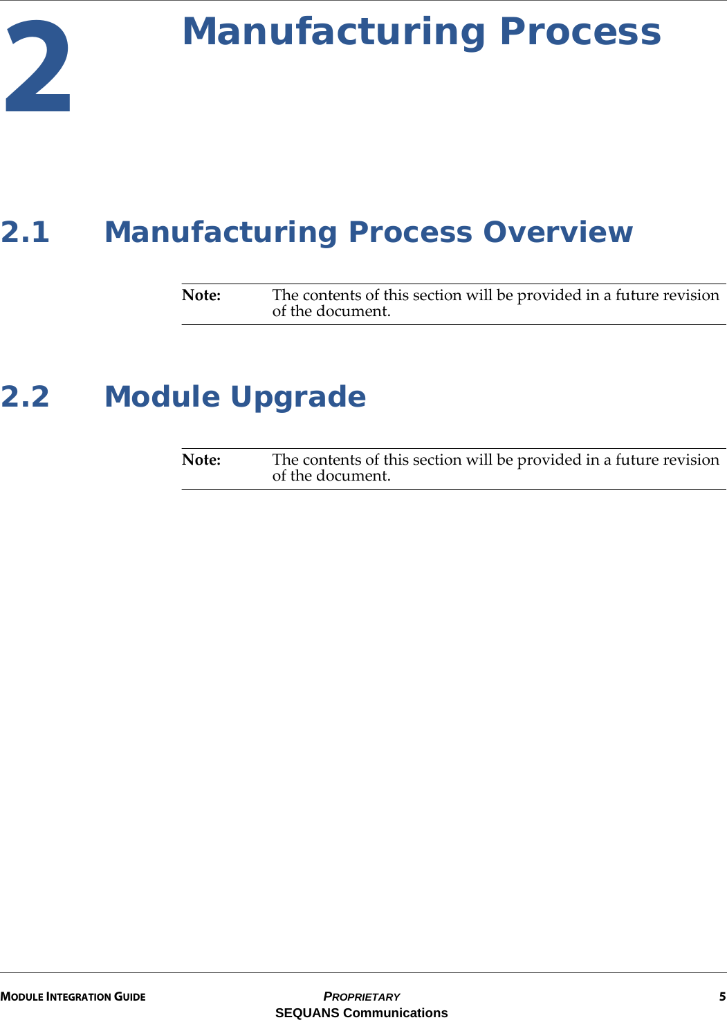 MODULE INTEGRATION GUIDE PROPRIETARY 5SEQUANS Communications2Manufacturing Process2.1 Manufacturing Process OverviewNote: The contents of this section will be provided in a future revision of the document.2.2 Module UpgradeNote: The contents of this section will be provided in a future revision of the document.