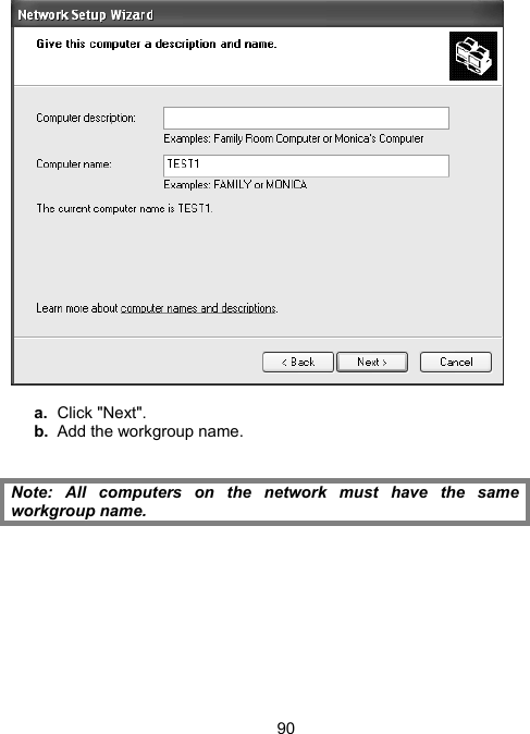 90  a.  Click "Next". b.  Add the workgroup name.   Note: All computers on the network must have the same workgroup name. 