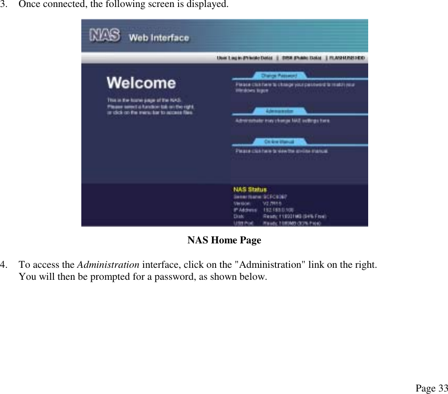 3.  Once connected, the following screen is displayed.  NAS Home Page 4.  To access the Administration interface, click on the &quot;Administration&quot; link on the right. You will then be prompted for a password, as shown below.  Page 33 