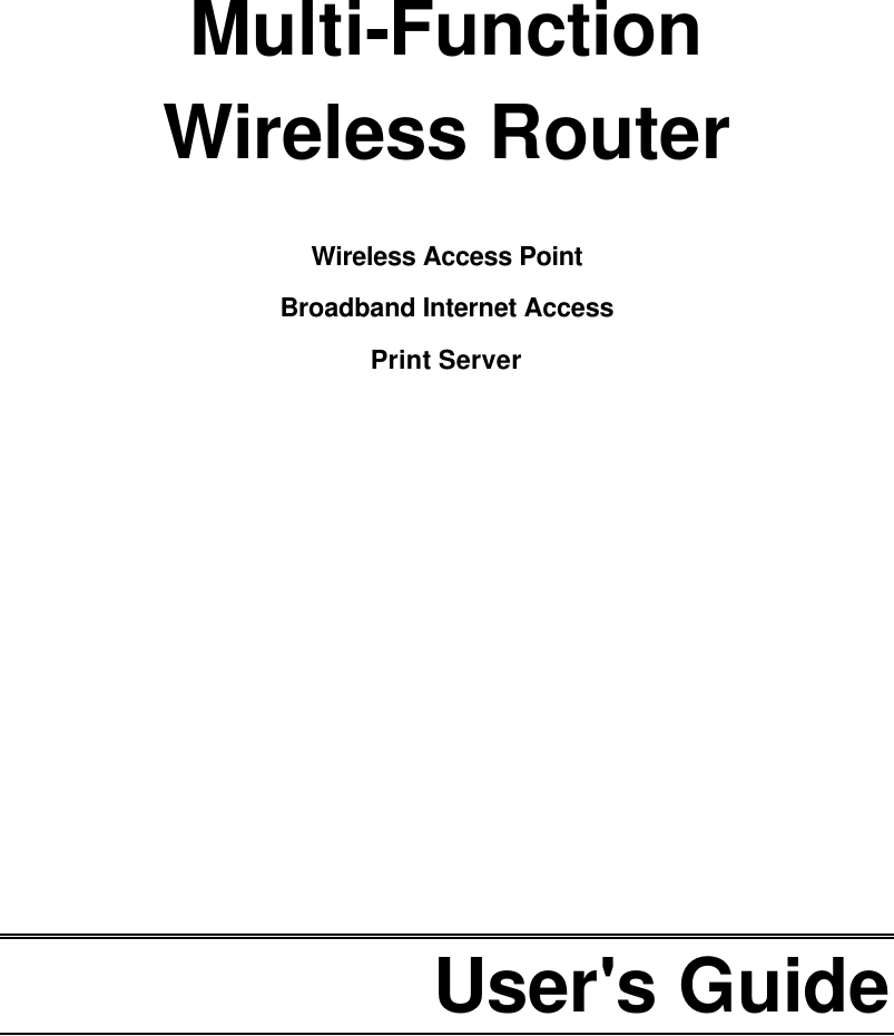      Multi-Function Wireless Router  Wireless Access Point Broadband Internet Access Print Server              User&apos;s Guide 