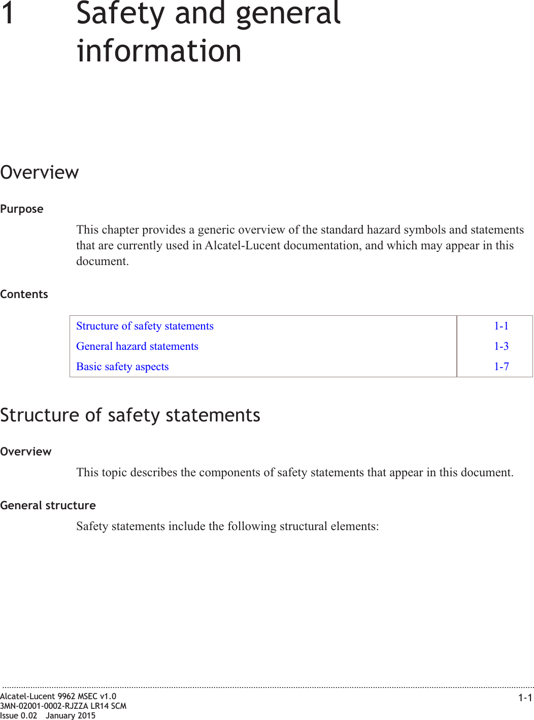 11Safety and generalinformationOverviewPurposeThis chapter provides a generic overview of the standard hazard symbols and statementsthat are currently used in Alcatel-Lucent documentation, and which may appear in thisdocument.ContentsStructure of safety statements 1-1General hazard statements 1-3Basic safety aspects 1-7Structure of safety statementsOverviewThis topic describes the components of safety statements that appear in this document.General structureSafety statements include the following structural elements:...................................................................................................................................................................................................................................Alcatel-Lucent 9962 MSEC v1.03MN-02001-0002-RJZZA LR14 SCMIssue 0.02 January 20151-1DRAFTDRAFT