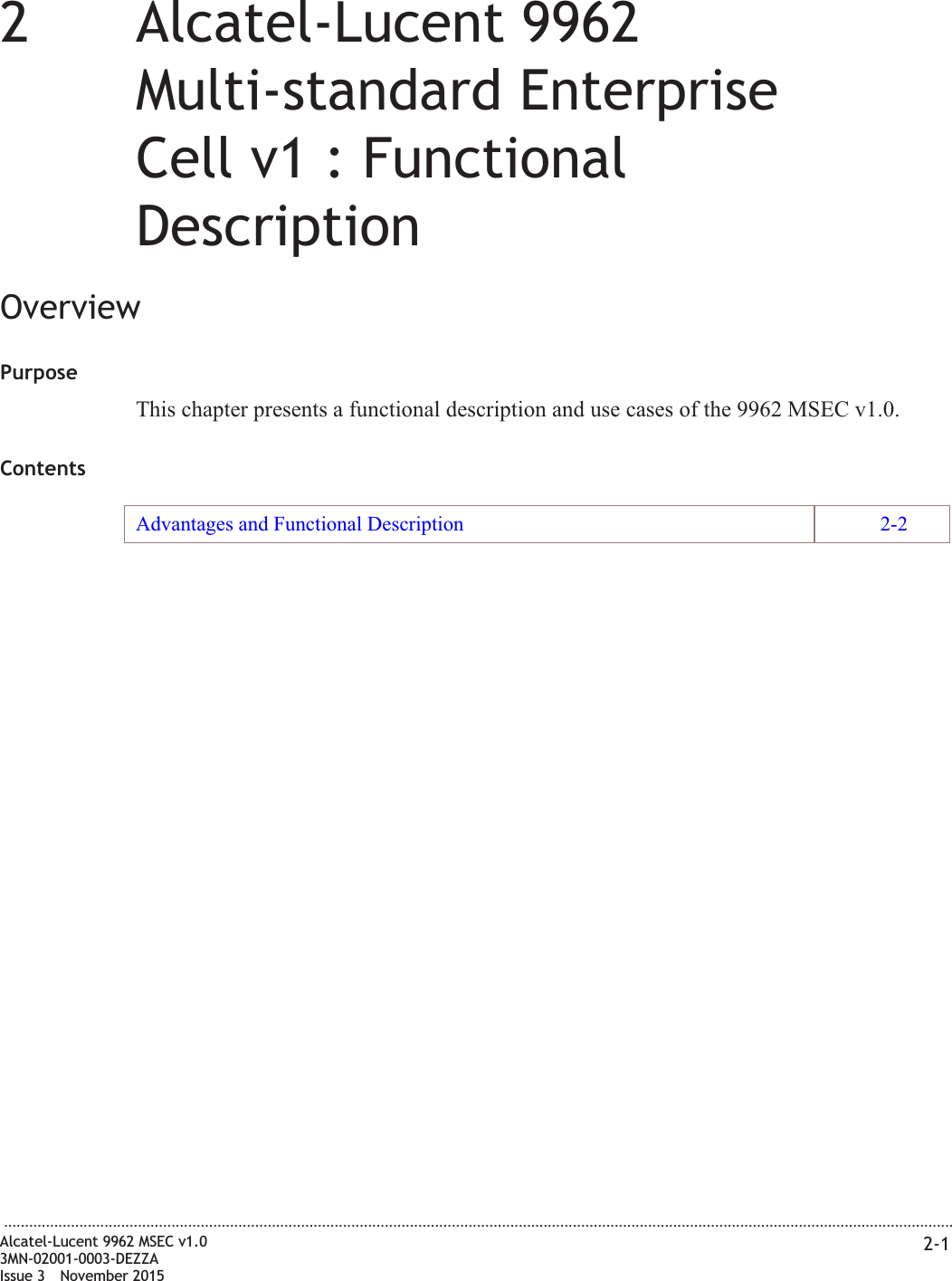 22Alcatel-Lucent 9962Multi-standard EnterpriseCell v1 : FunctionalDescriptionOverviewPurposeThis chapter presents a functional description and use cases of the 9962 MSEC v1.0.ContentsAdvantages and Functional Description 2-2...................................................................................................................................................................................................................................Alcatel-Lucent 9962 MSEC v1.03MN-02001-0003-DEZZAIssue 3 November 20152-1