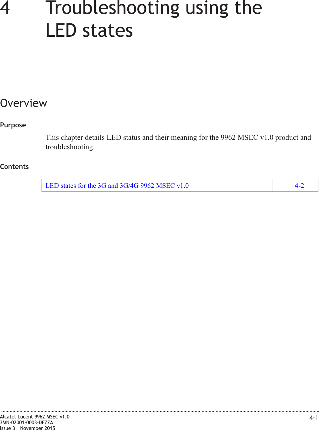 44Troubleshooting using theLED statesOverviewPurposeThis chapter details LED status and their meaning for the 9962 MSEC v1.0 product andtroubleshooting.ContentsLED states for the 3G and 3G/4G 9962 MSEC v1.0 4-2...................................................................................................................................................................................................................................Alcatel-Lucent 9962 MSEC v1.03MN-02001-0003-DEZZAIssue 3 November 20154-1