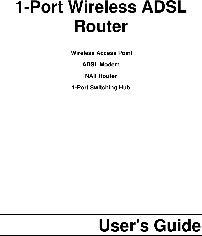       1-Port Wireless ADSL  Router   Wireless Access Point  ADSL Modem NAT Router 1-Port Switching Hub              User&apos;s Guide  