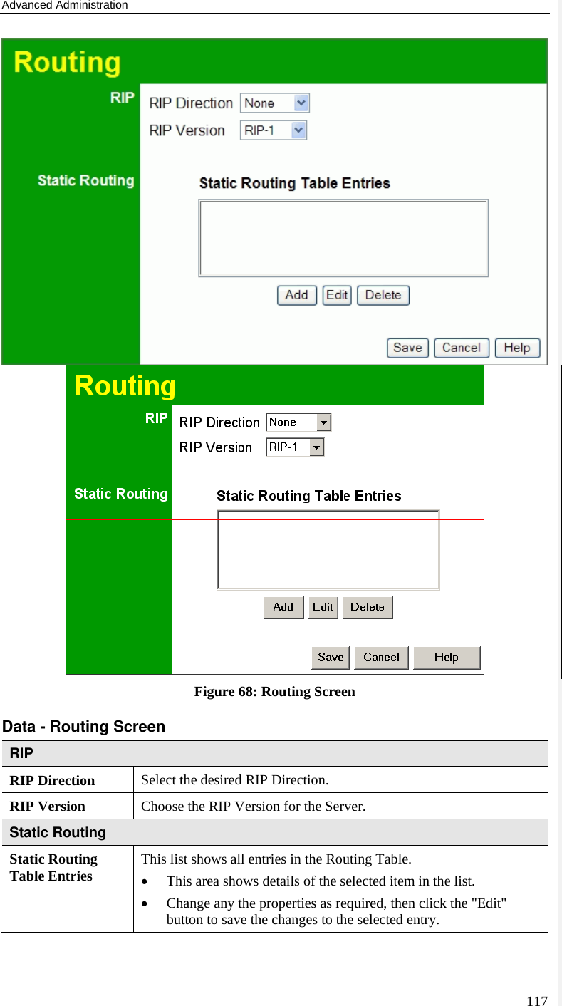 Advanced Administration 117  Figure 68: Routing Screen Data - Routing Screen RIP RIP Direction Select the desired RIP Direction. RIP Version  Choose the RIP Version for the Server. Static Routing Static Routing Table Entries  This list shows all entries in the Routing Table.  • This area shows details of the selected item in the list.  • Change any the properties as required, then click the &quot;Edit&quot; button to save the changes to the selected entry. 