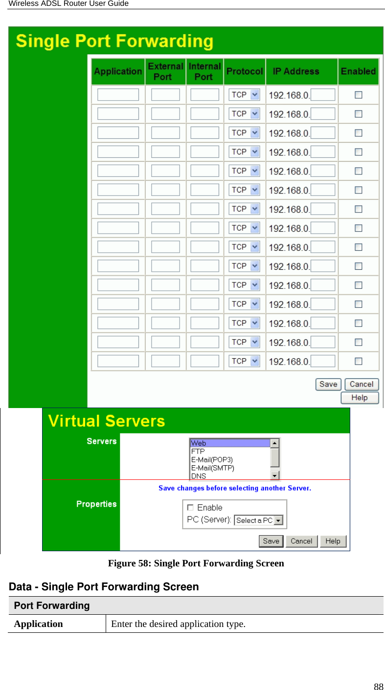 Wireless ADSL Router User Guide 88  Figure 58: Single Port Forwarding Screen Data - Single Port Forwarding Screen Port Forwarding Application Enter the desired application type.  