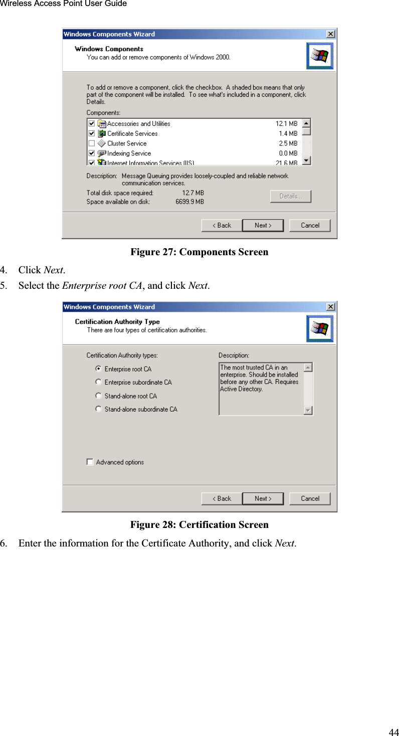 Wireless Access Point User GuideFigure 27: Components Screen 4. Click Next.5. Select the Enterprise root CA, and click Next.Figure 28: Certification Screen 6. Enter the information for the Certificate Authority, and click Next.44