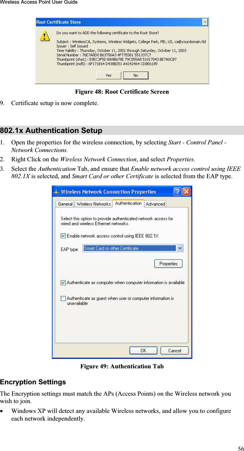 Wireless Access Point User GuideFigure 48: Root Certificate Screen 9. Certificate setup is now complete.802.1x Authentication Setup 1. Open the properties for the wireless connection, by selecting Start - Control Panel - Network Connections.2. Right Click on the Wireless Network Connection, and select Properties.3. Select the Authentication Tab, and ensure that Enable network access control using IEEE 802.1X is selected, and Smart Card or other Certificate is selected from the EAP type.Figure 49: Authentication Tab Encryption Settings The Encryption settings must match the APs (Access Points) on the Wireless network youwish to join.x Windows XP will detect any available Wireless networks, and allow you to configure each network independently. 56