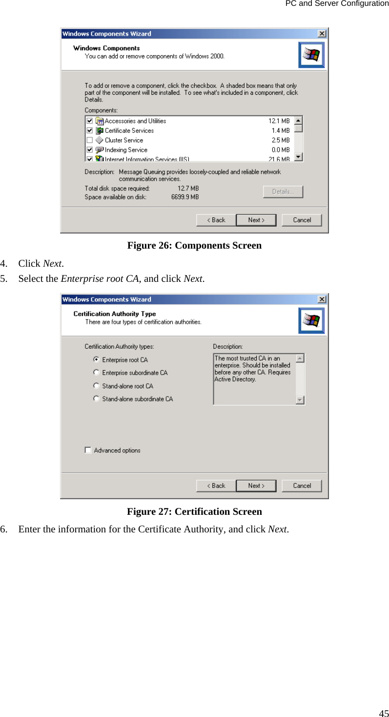 PC and Server Configuration 45  Figure 26: Components Screen 4. Click Next. 5. Select the Enterprise root CA, and click Next.  Figure 27: Certification Screen 6. Enter the information for the Certificate Authority, and click Next.  