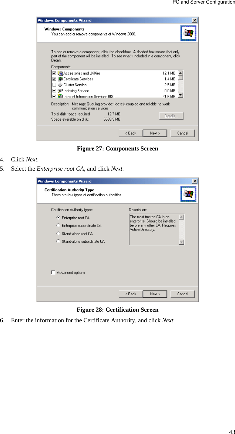 PC and Server Configuration 43  Figure 27: Components Screen 4. Click Next. 5. Select the Enterprise root CA, and click Next.  Figure 28: Certification Screen 6. Enter the information for the Certificate Authority, and click Next.  