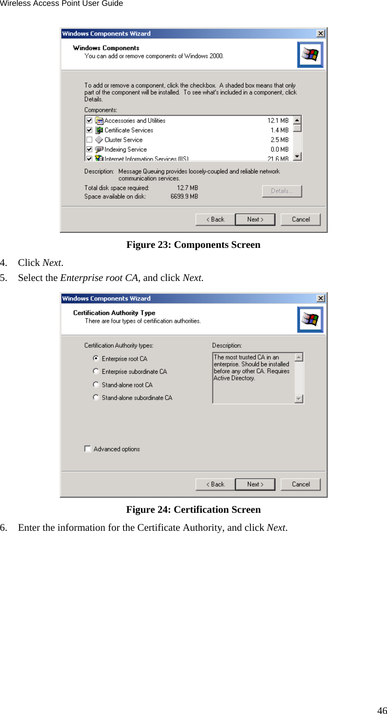 Wireless Access Point User Guide  Figure 23: Components Screen 4. Click Next. 5. Select the Enterprise root CA, and click Next.  Figure 24: Certification Screen 6. Enter the information for the Certificate Authority, and click Next.  46 