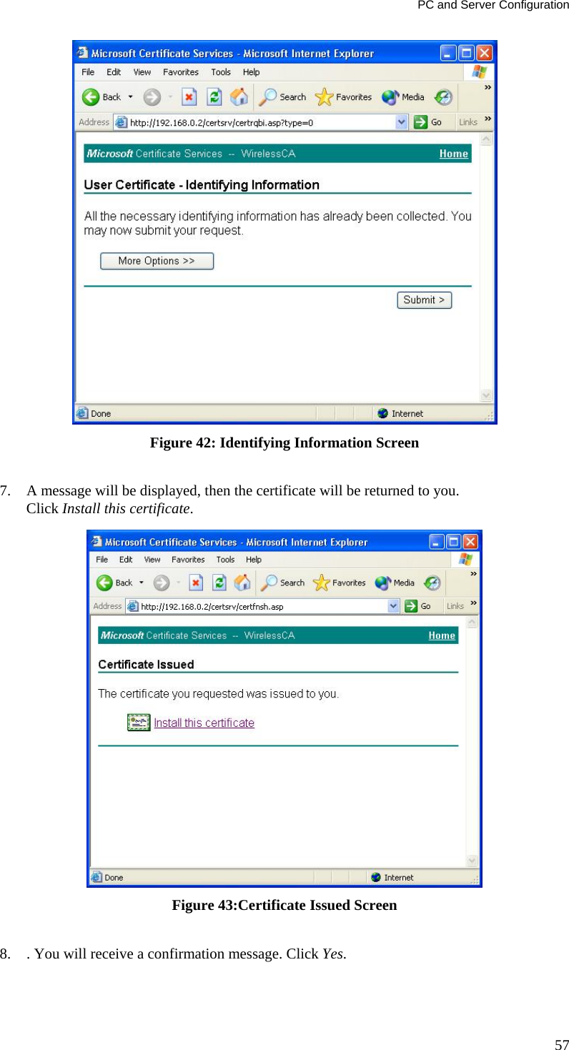 PC and Server Configuration  Figure 42: Identifying Information Screen  7. A message will be displayed, then the certificate will be returned to you.  Click Install this certificate.   Figure 43:Certificate Issued Screen  8. . You will receive a confirmation message. Click Yes.  57 