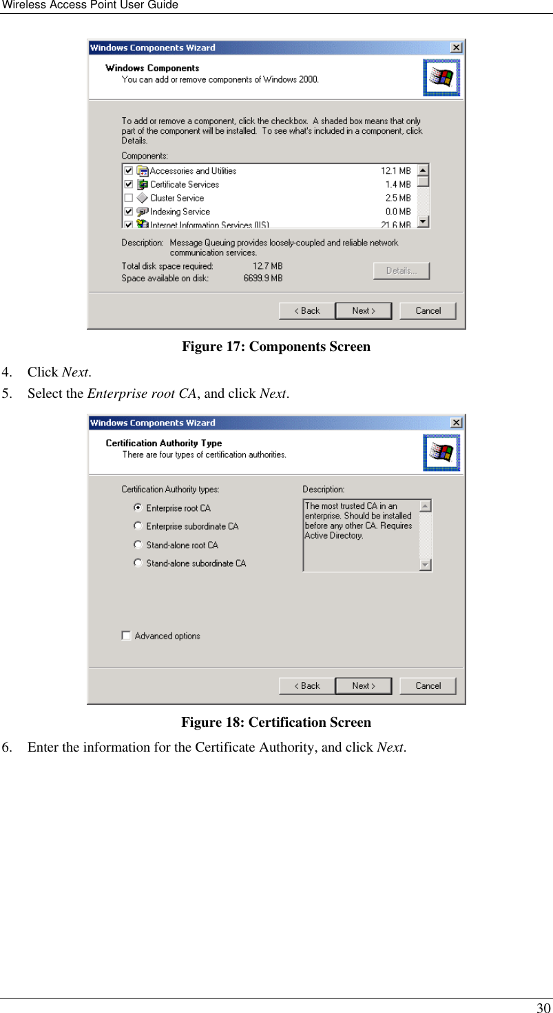 Wireless Access Point User Guide 30  Figure 17: Components Screen 4. Click Next. 5. Select the Enterprise root CA, and click Next.  Figure 18: Certification Screen 6. Enter the information for the Certificate Authority, and click Next.  