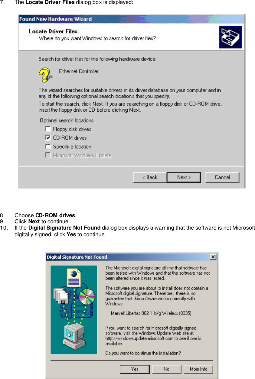   7. The Locate Driver Files dialog box is displayed:     8. Choose CD-ROM drives.   9. Click Next to continue.   10. If the Digital Signature Not Found dialog box displays a warning that the software is not Microsoft digitally signed, click Yes to continue.     