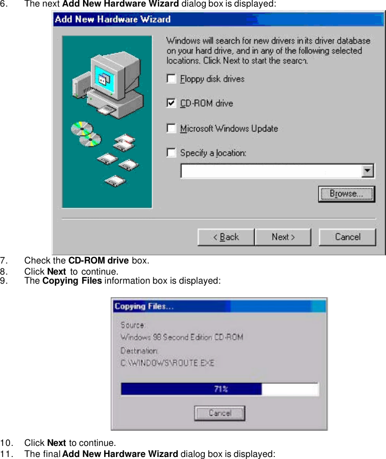   6. The next Add New Hardware Wizard dialog box is displayed:    7. Check the CD-ROM drive box. 8. Click Next to continue.   9. The Copying Files information box is displayed:    10. Click Next to continue.   11. The final Add New Hardware Wizard dialog box is displayed:   