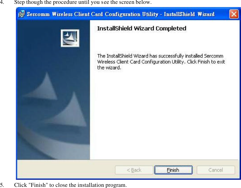   4. Step though the procedure until you see the screen below.  5. Click &quot;Finish&quot; to close the installation program.      