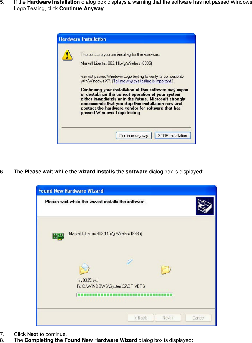   5. If the Hardware Installation dialog box displays a warning that the software has not passed Windows Logo Testing, click Continue Anyway.      6. The Please wait while the wizard installs the software dialog box is displayed:    7. Click Next to continue.   8. The Completing the Found New Hardware Wizard dialog box is displayed:    