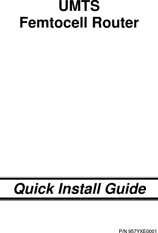   UMTS  Femtocell Router                  Quick Install Guide    P/N 957YXE0001 