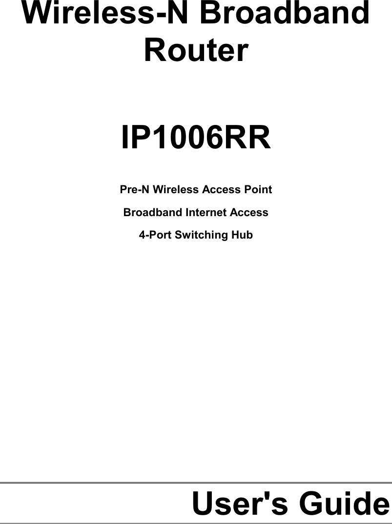      Wireless-N Broadband Router  IP1006RR  Pre-N Wireless Access Point  Broadband Internet Access 4-Port Switching Hub              User&apos;s Guide  