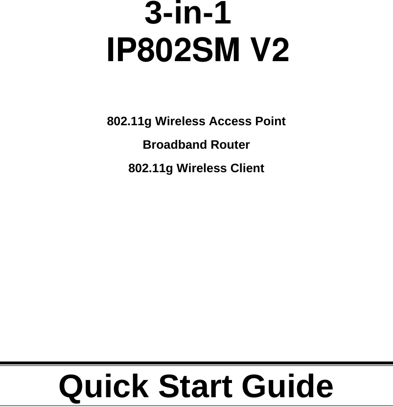             3-in-1 IP802SM V2  802.11g Wireless Access Point  Broadband Router 802.11g Wireless Client           Quick Start Guide  