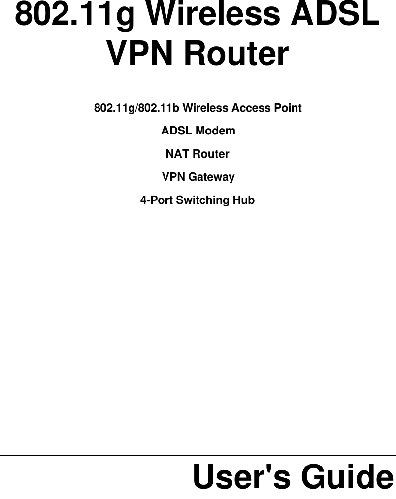      802.11g Wireless ADSL VPN Router  802.11g/802.11b Wireless Access Point  ADSL Modem NAT Router VPN Gateway 4-Port Switching Hub              User&apos;s Guide  