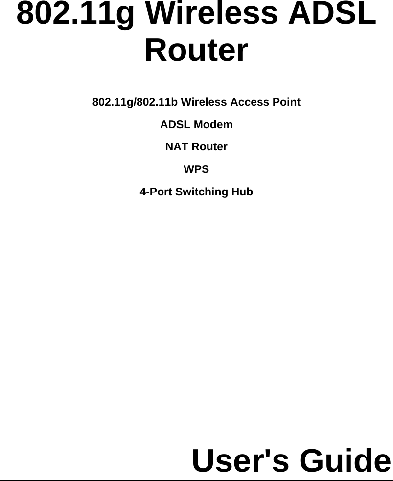      802.11g Wireless ADSL Router  802.11g/802.11b Wireless Access Point  ADSL Modem NAT Router WPS 4-Port Switching Hub              User&apos;s Guide  