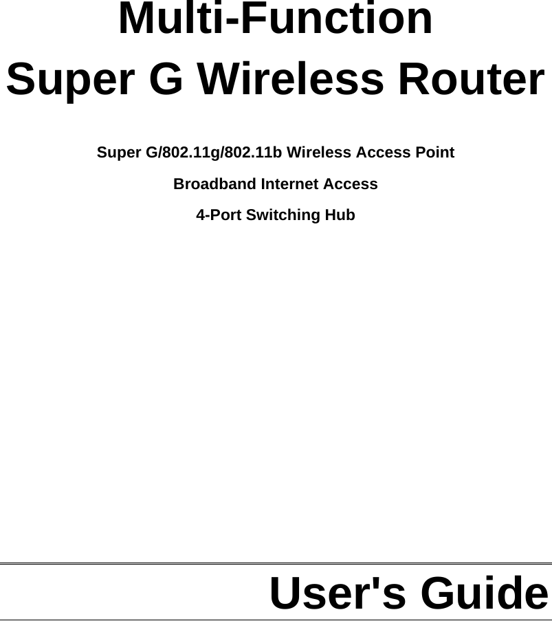     Multi-Function Super G Wireless Router  Super G/802.11g/802.11b Wireless Access Point  Broadband Internet Access 4-Port Switching Hub              User&apos;s Guide  
