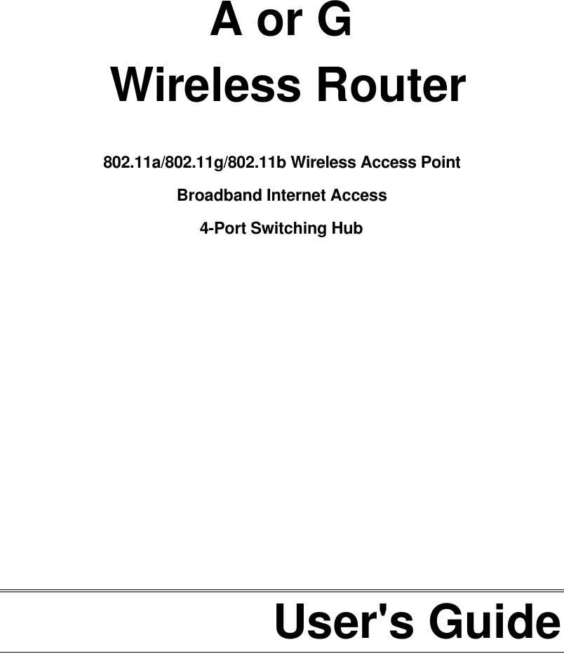     A or G  Wireless Router  802.11a/802.11g/802.11b Wireless Access Point  Broadband Internet Access 4-Port Switching Hub              User&apos;s Guide  