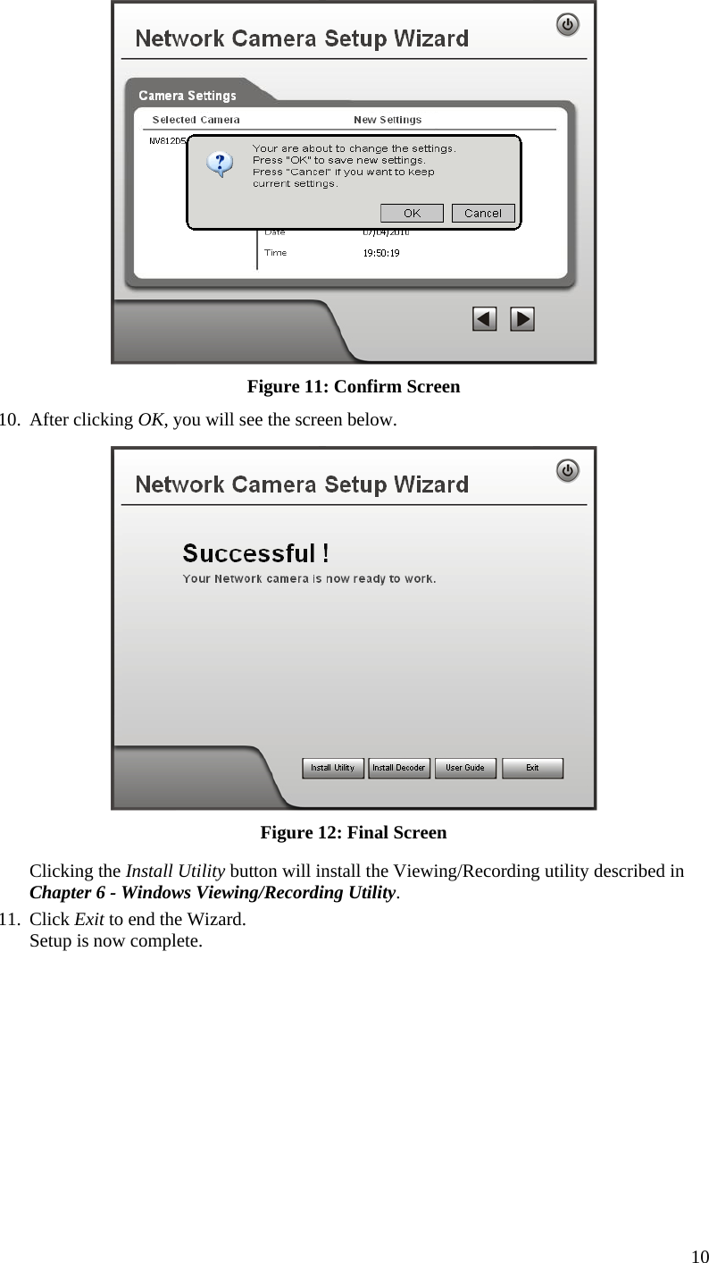   Figure 11: Confirm Screen 10. After clicking OK, you will see the screen below.  Figure 12: Final Screen Clicking the Install Utility button will install the Viewing/Recording utility described in Chapter 6 - Windows Viewing/Recording Utility. 11. Click Exit to end the Wizard. Setup is now complete.   10 