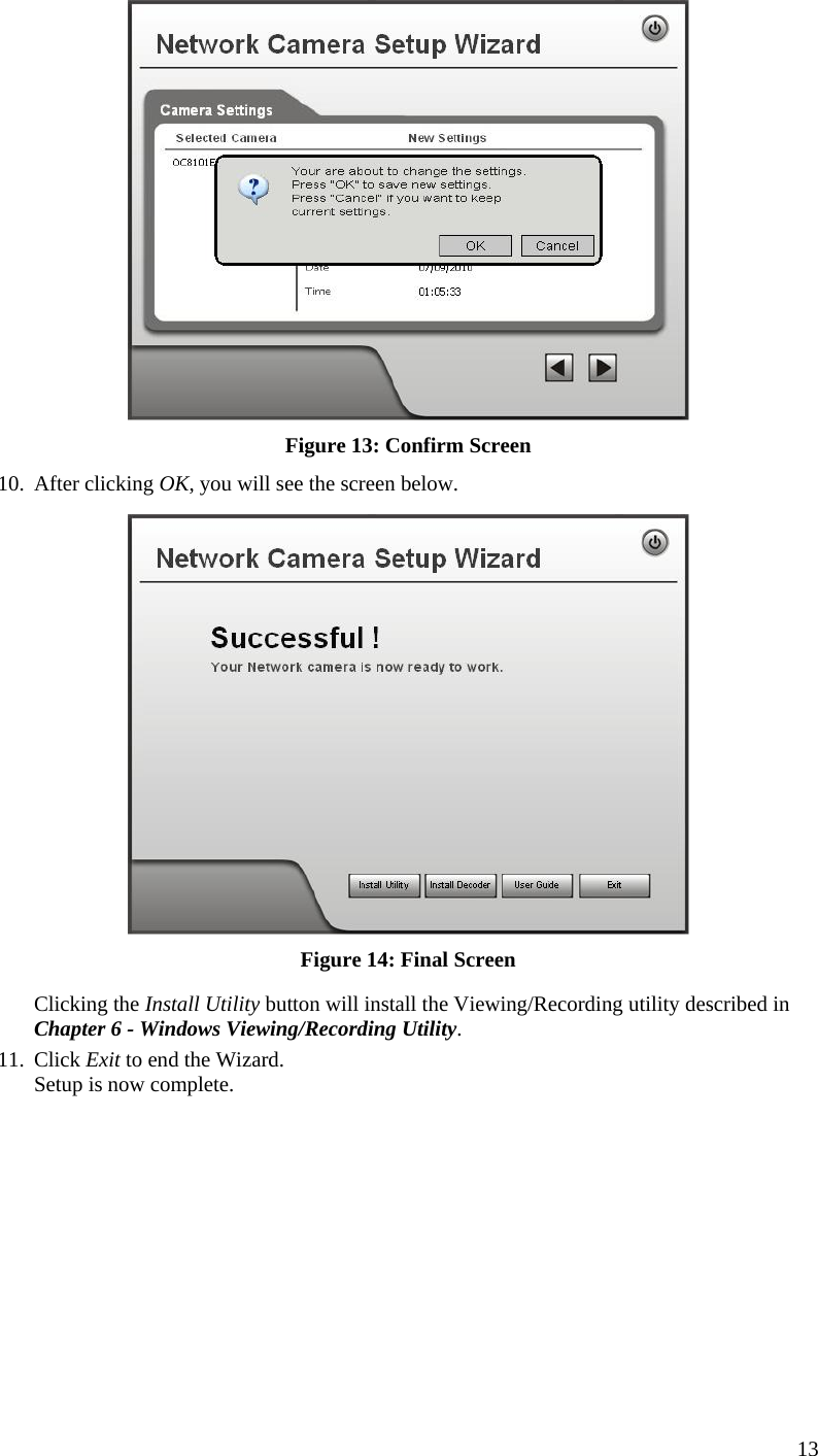   Figure 13: Confirm Screen 10. After clicking OK, you will see the screen below.  Figure 14: Final Screen Clicking the Install Utility button will install the Viewing/Recording utility described in Chapter 6 - Windows Viewing/Recording Utility. 11. Click Exit to end the Wizard. Setup is now complete.   13 